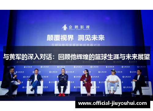 与黄军的深入对话：回顾他辉煌的篮球生涯与未来展望