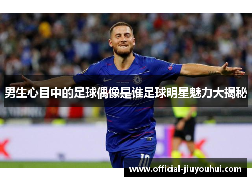 男生心目中的足球偶像是谁足球明星魅力大揭秘