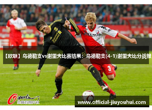 【欧联】乌德勒支vs谢里夫比赛结果：乌德勒支(4-1)谢里夫比分战报