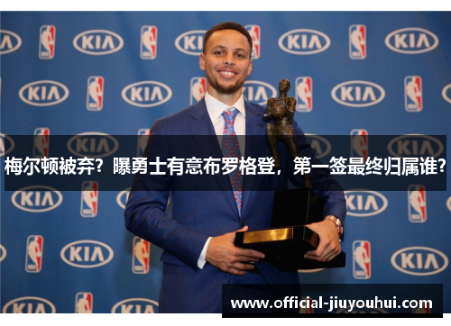 梅尔顿被弃？曝勇士有意布罗格登，第一签最终归属谁？
