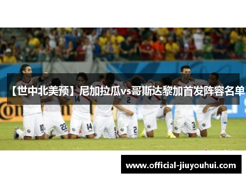 【世中北美预】尼加拉瓜vs哥斯达黎加首发阵容名单